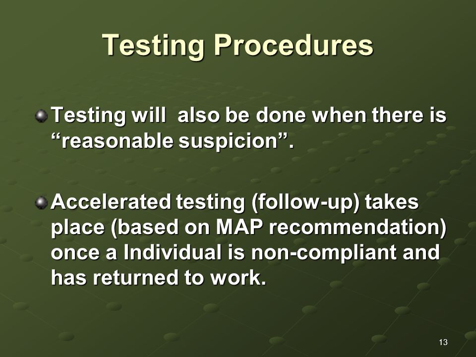 13 Testing Procedures Testing will also be done when there is reasonable suspicion .