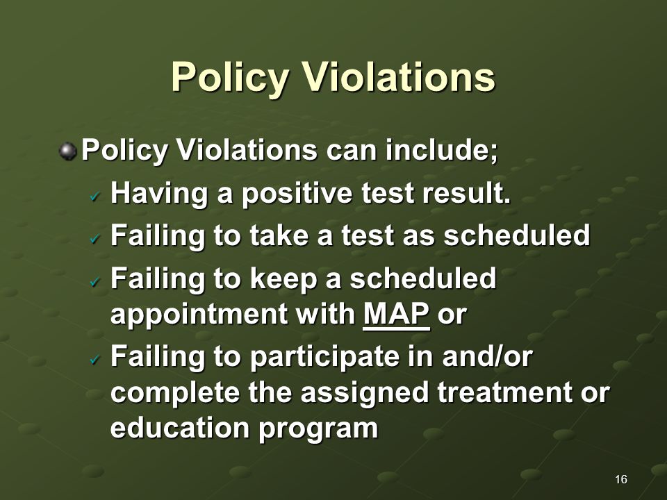 16 Policy Violations Policy Violations can include; Having a positive test result.
