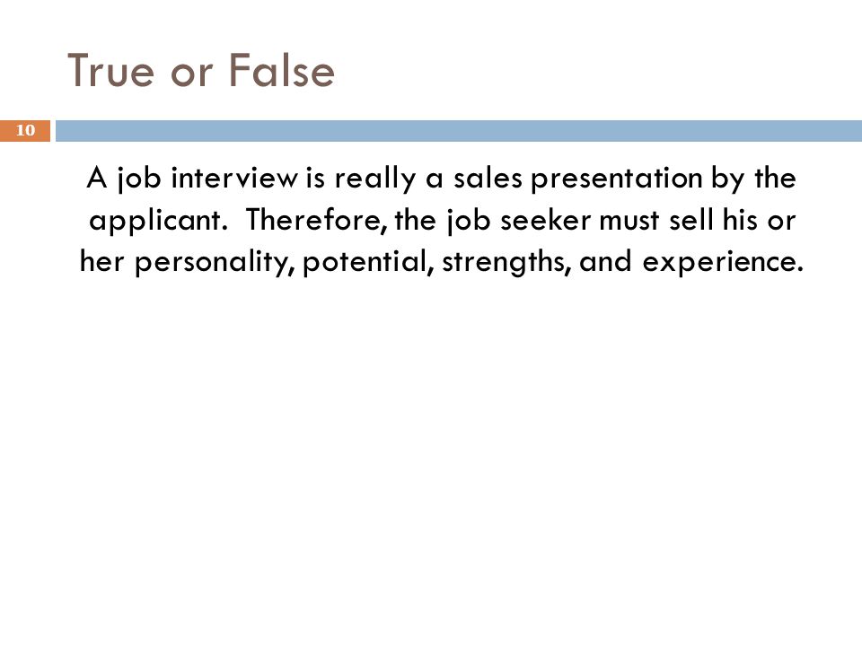 True or False A job interview is really a sales presentation by the applicant.