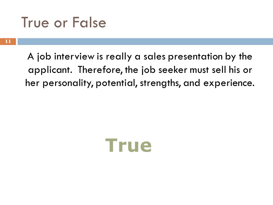 True or False A job interview is really a sales presentation by the applicant.