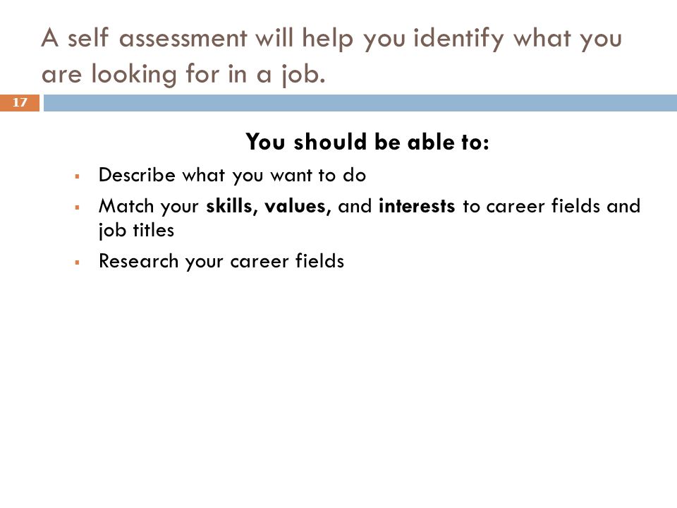 A self assessment will help you identify what you are looking for in a job.