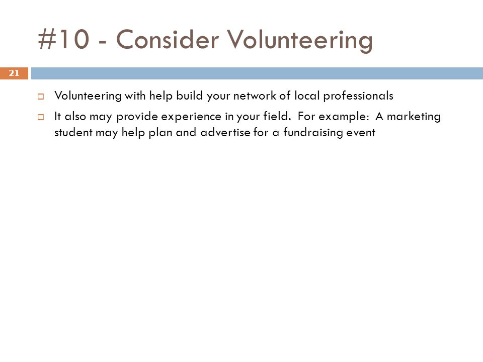 #10 - Consider Volunteering 21  Volunteering with help build your network of local professionals  It also may provide experience in your field.