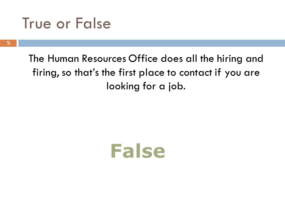 True or False The Human Resources Office does all the hiring and firing, so that’s the first place to contact if you are looking for a job.