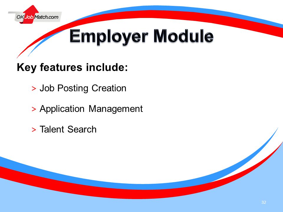 32 Key features include: > Job Posting Creation > Application Management > Talent Search