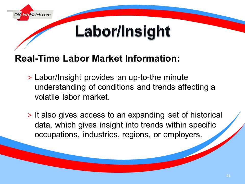 41 Real-Time Labor Market Information: > Labor/Insight provides an up-to-the minute understanding of conditions and trends affecting a volatile labor market.