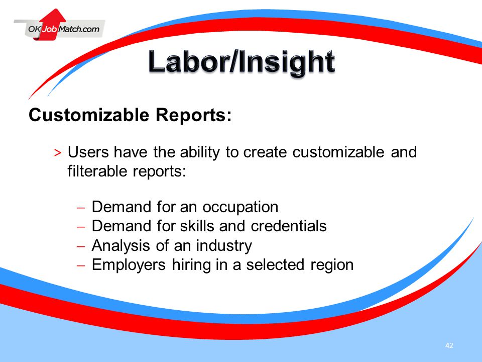 42 Customizable Reports: > Users have the ability to create customizable and filterable reports:  Demand for an occupation  Demand for skills and credentials  Analysis of an industry  Employers hiring in a selected region