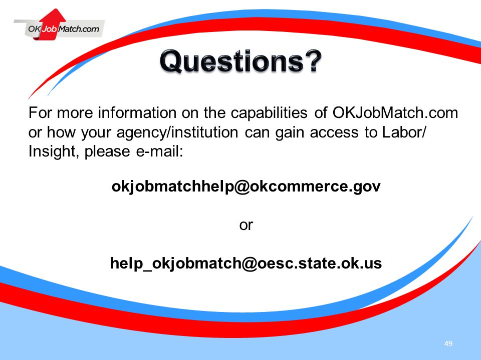 49 For more information on the capabilities of OKJobMatch.com or how your agency/institution can gain access to Labor/ Insight, please   or