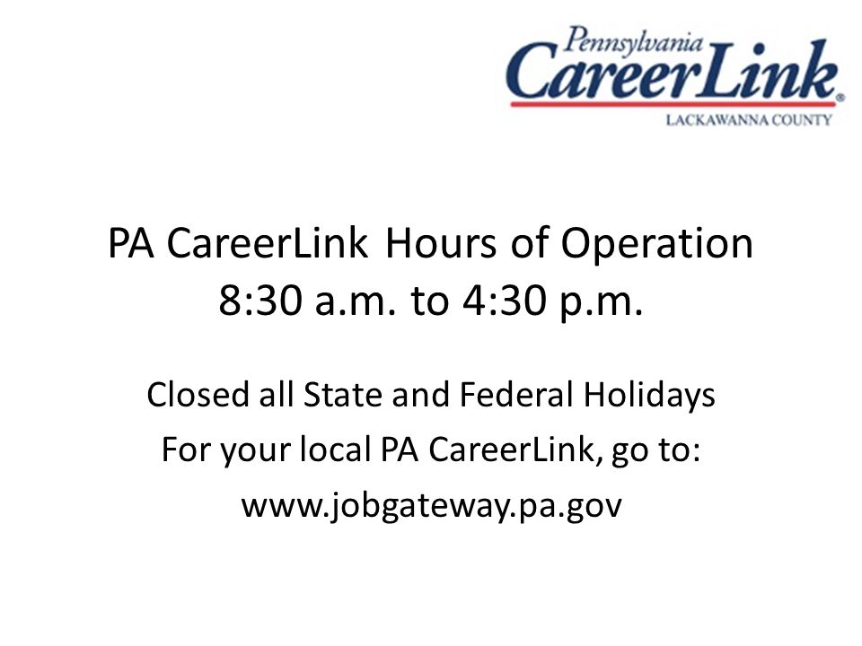 PA CareerLink Hours of Operation 8:30 a.m. to 4:30 p.m.