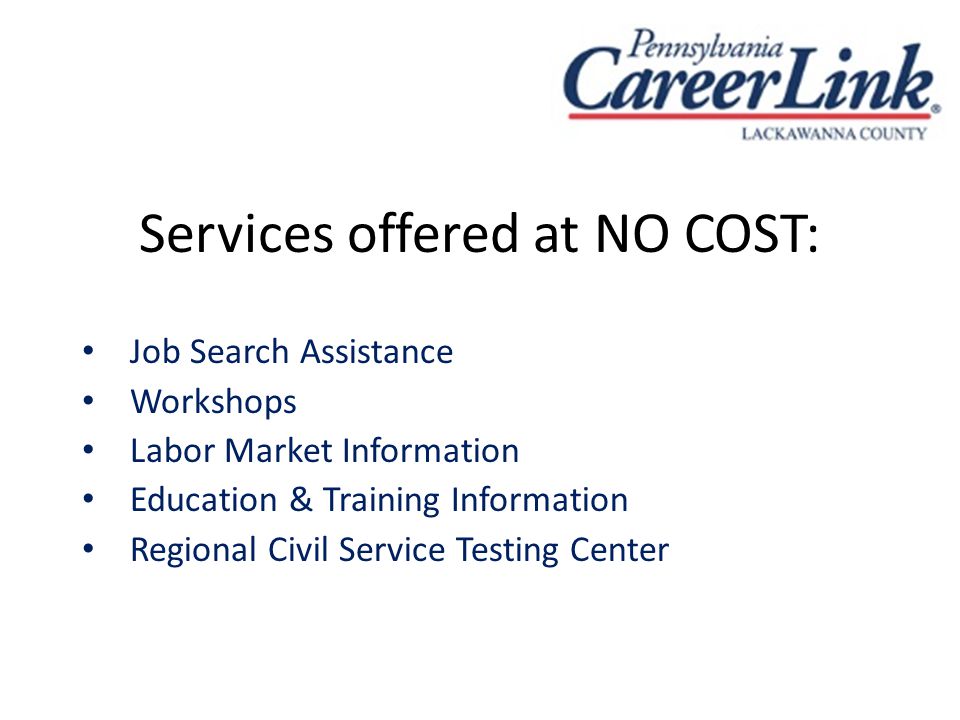 Services offered at NO COST: Job Search Assistance Workshops Labor Market Information Education & Training Information Regional Civil Service Testing Center