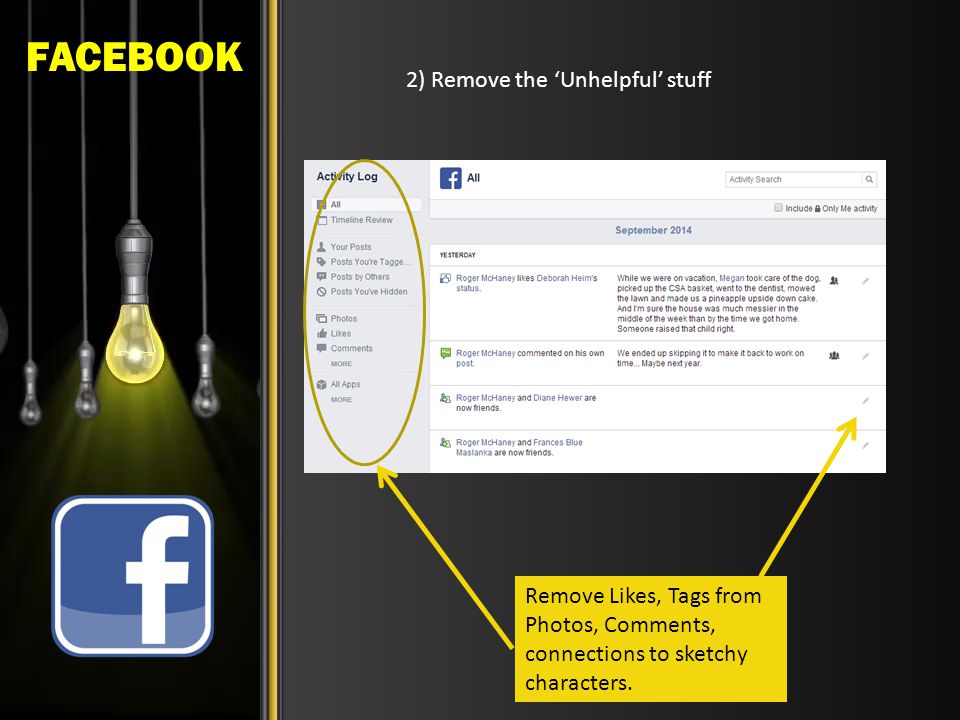 FACEBOOK 2) Remove the ‘Unhelpful’ stuff Remove Likes, Tags from Photos, Comments, connections to sketchy characters.