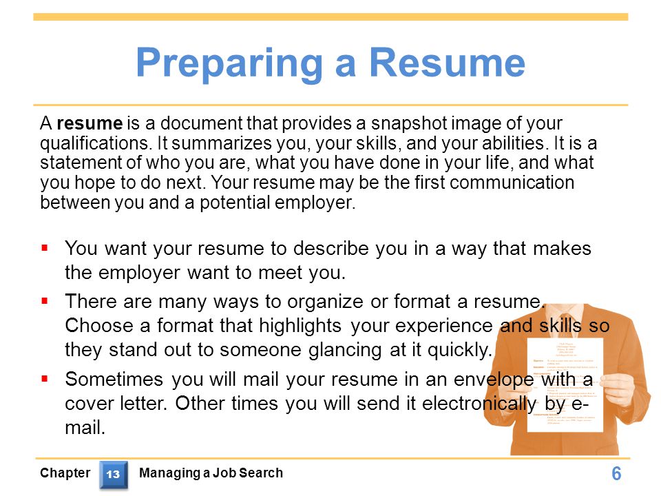 Preparing a Resume  You want your resume to describe you in a way that makes the employer want to meet you.