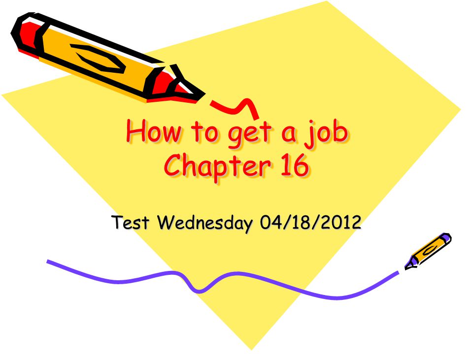 How to get a job Chapter 16 Test Wednesday 04/18/2012