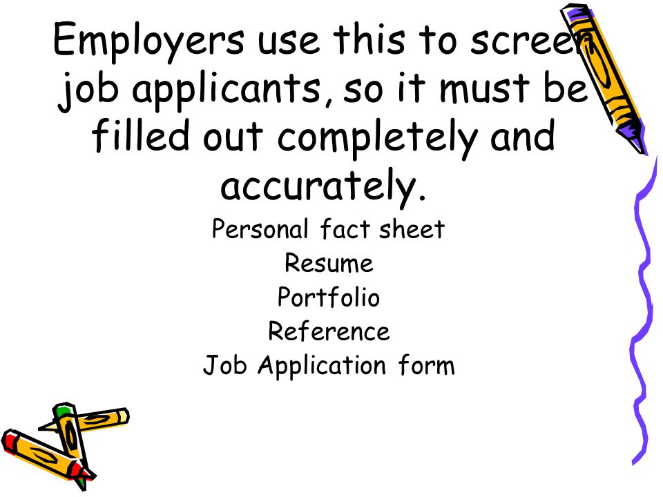 Employers use this to screen job applicants, so it must be filled out completely and accurately.