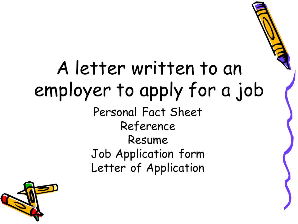 A letter written to an employer to apply for a job Personal Fact Sheet Reference Resume Job Application form Letter of Application
