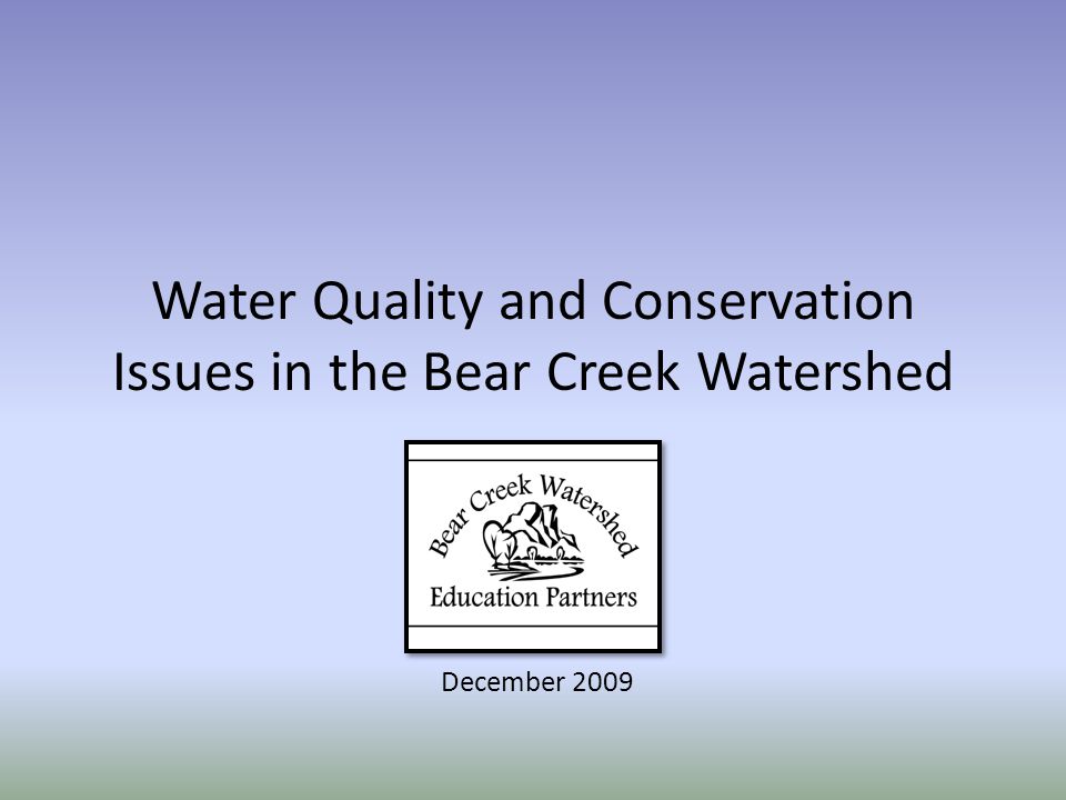 Water Quality and Conservation Issues in the Bear Creek Watershed December 2009