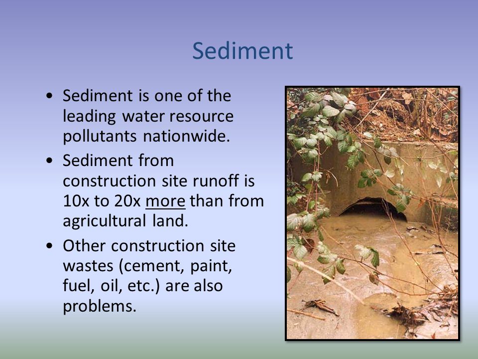 Sediment Sediment is one of the leading water resource pollutants nationwide.