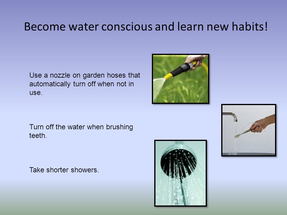 Become water conscious and learn new habits.