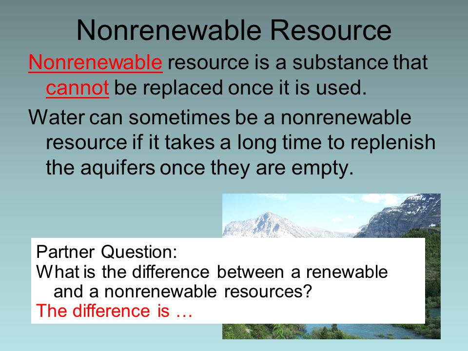 Nonrenewable Resource Nonrenewable resource is a substance that cannot be replaced once it is used.