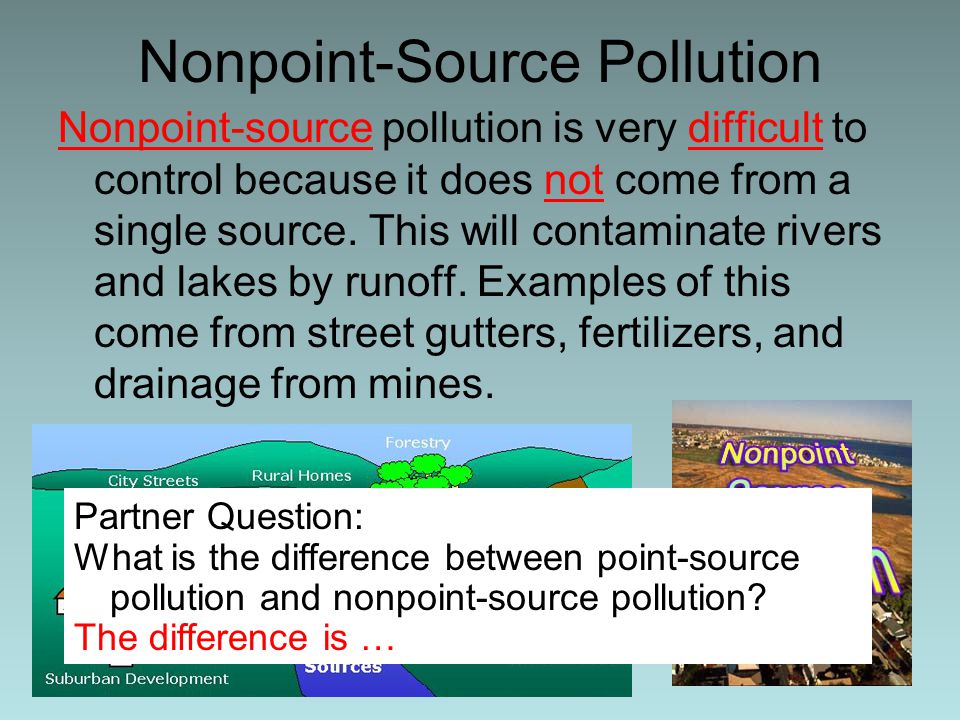 Nonpoint-Source Pollution Nonpoint-source pollution is very difficult to control because it does not come from a single source.