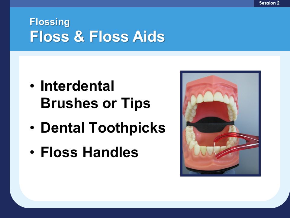 Flossing Floss & Floss Aids Interdental Brushes or Tips Dental Toothpicks Floss Handles Session 2