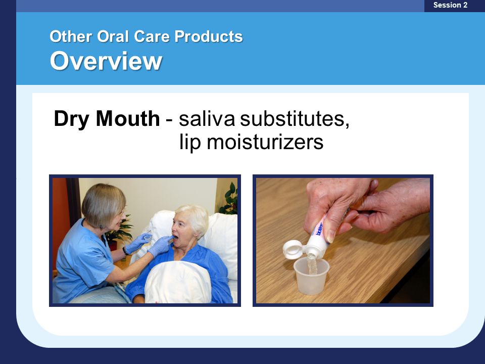 Other Oral Care Products Overview Session 2 Dry Mouth - saliva substitutes, lip moisturizers
