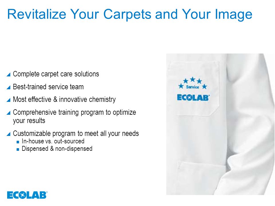 Revitalize Your Carpets and Your Image  Complete carpet care solutions  Best-trained service team  Most effective & innovative chemistry  Comprehensive training program to optimize your results  Customizable program to meet all your needs In-house vs.
