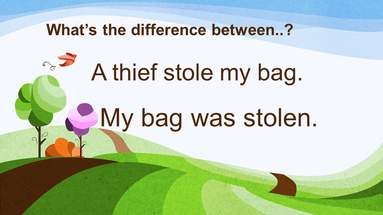 A thief stole my bag. What's the difference between..? My bag was ...