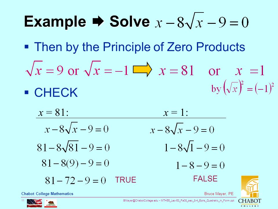 MTH55_Lec-53_Fa08_sec_8-4_Eqns_Quadratic_in_Form.ppt 11 Bruce Mayer, PE Chabot College Mathematics Example  Solve  Then by the Principle of Zero Products  CHECK x = 81:x = 1: FALSE TRUE