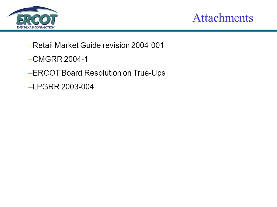 Attachments –Retail Market Guide revision –CMGRR –ERCOT Board Resolution on True-Ups –LPGRR