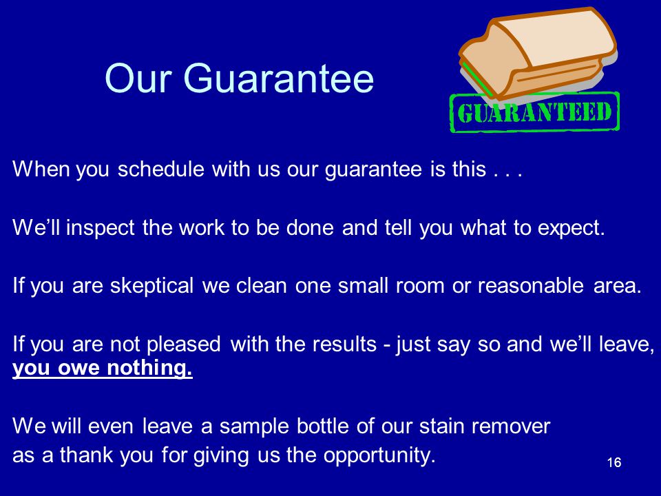 Our Guarantee When you schedule with us our guarantee is this...
