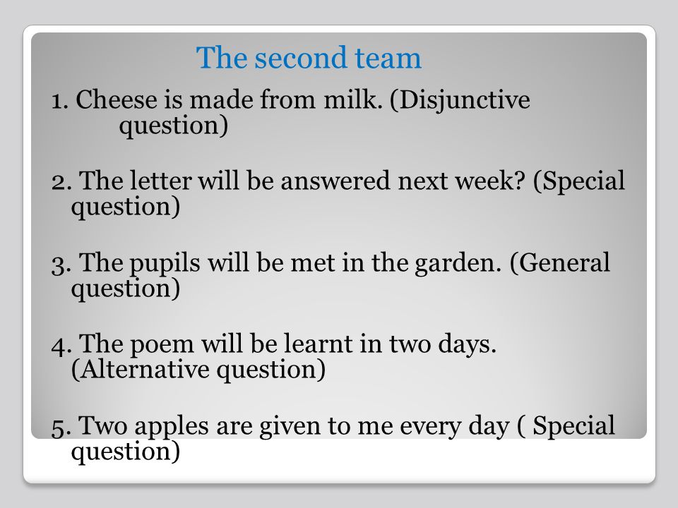 The second team 1. Cheese is made from milk. (Disjunctive question) 2.