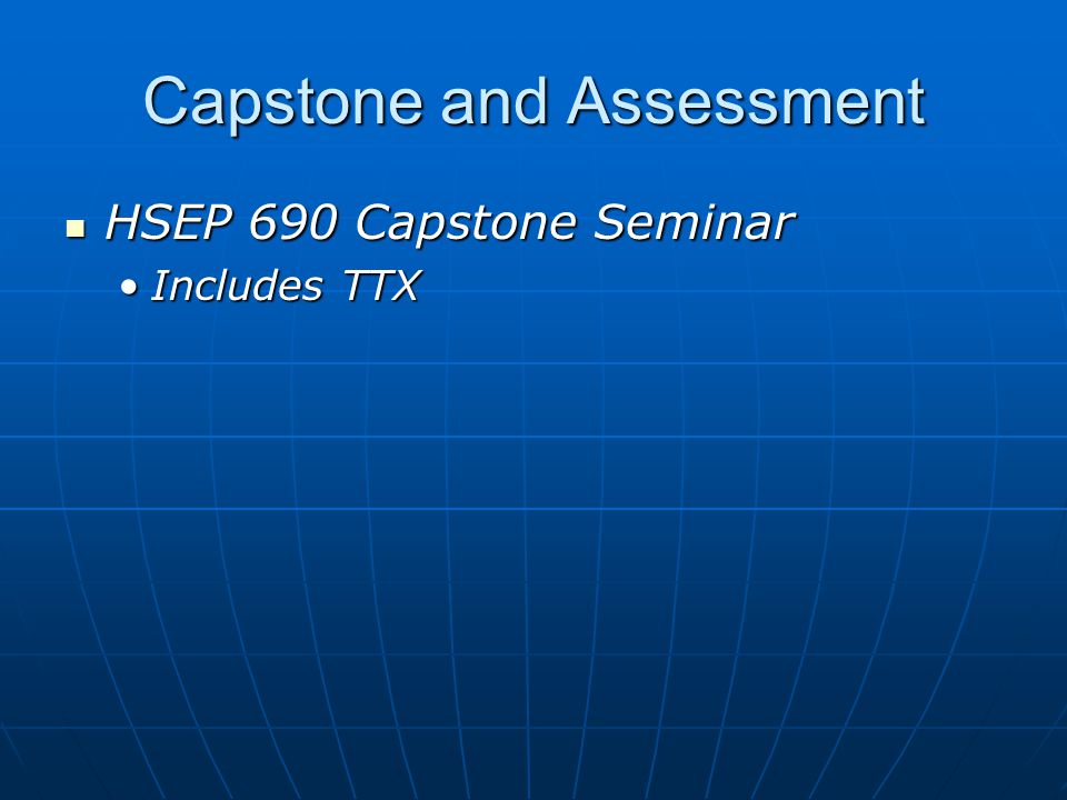 Capstone and Assessment HSEP 690 Capstone Seminar HSEP 690 Capstone Seminar Includes TTXIncludes TTX
