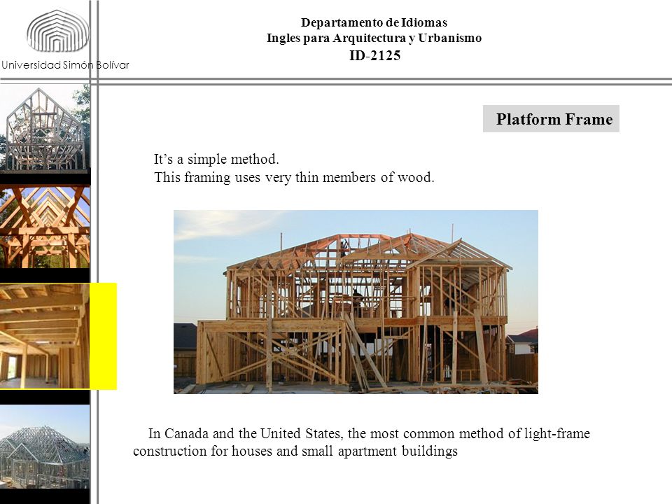 Universidad Simón Bolívar Platform Frame In Canada and the United States, the most common method of light-frame construction for houses and small apartment buildings It’s a simple method.
