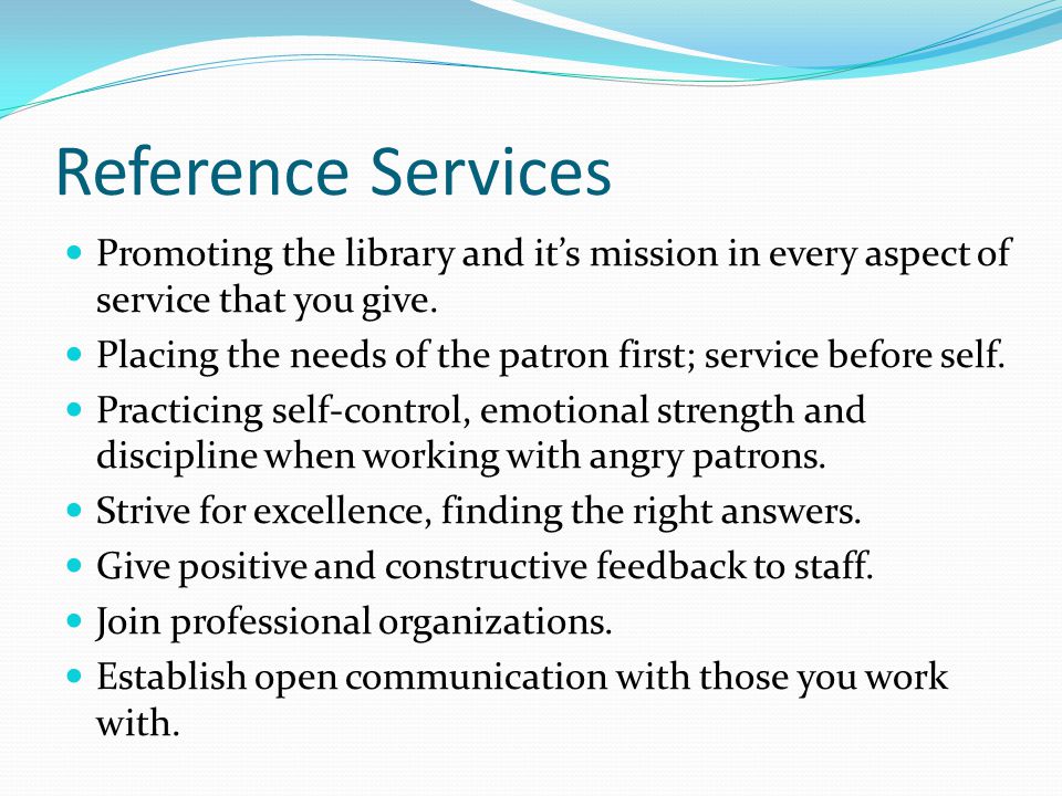 Reference Services Promoting the library and it’s mission in every aspect of service that you give.