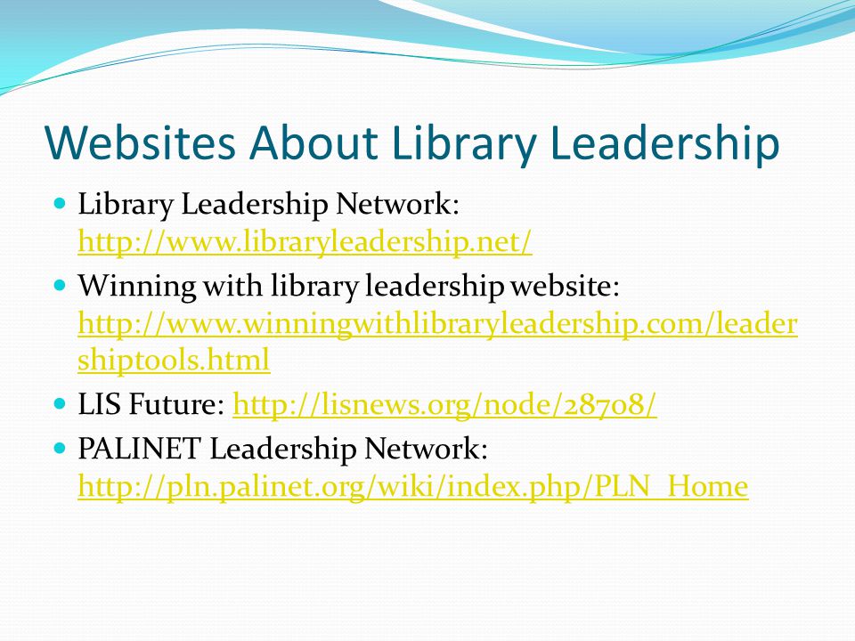 Websites About Library Leadership Library Leadership Network:     Winning with library leadership website:   shiptools.html   shiptools.html LIS Future:   PALINET Leadership Network: