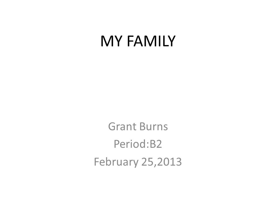 MY FAMILY Grant Burns Period:B2 February 25,2013