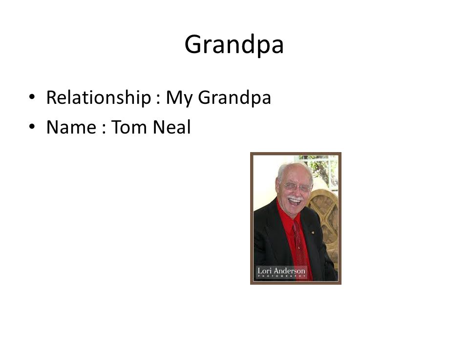 Grandpa Relationship : My Grandpa Name : Tom Neal