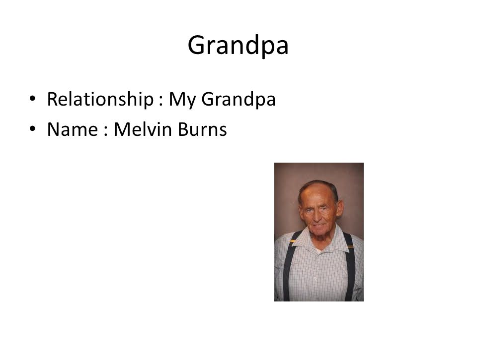 Grandpa Relationship : My Grandpa Name : Melvin Burns