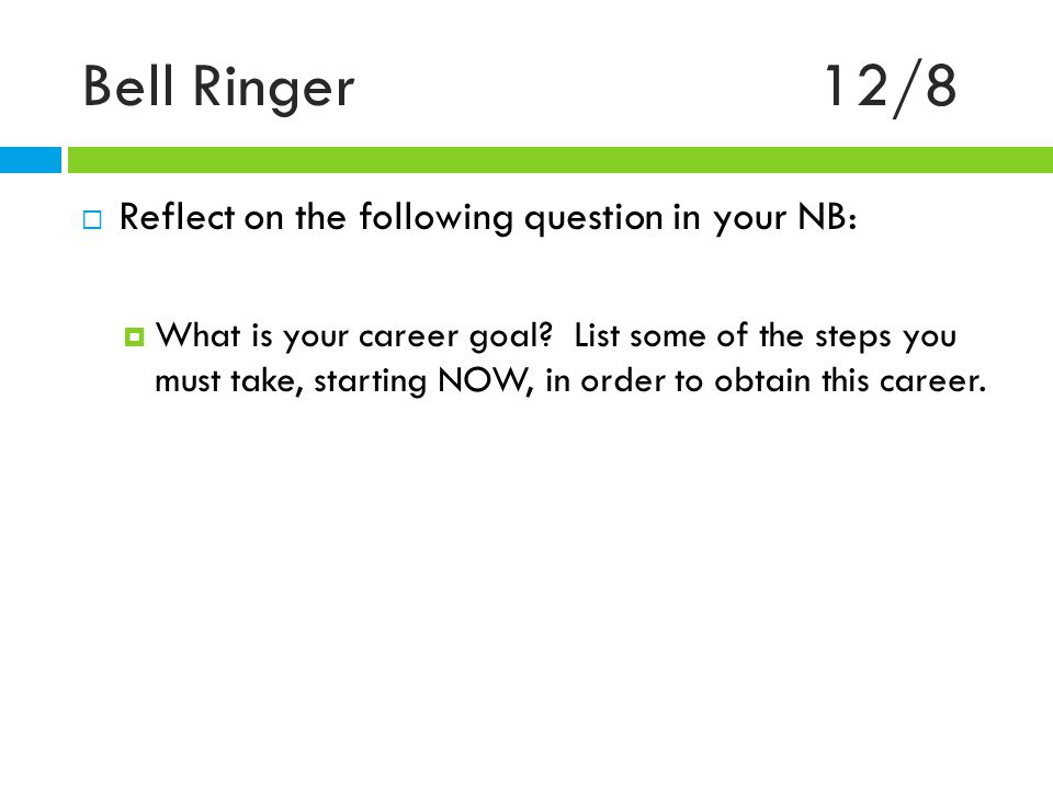 Bell Ringer12/8  Reflect on the following question in your NB:  What is your career goal.