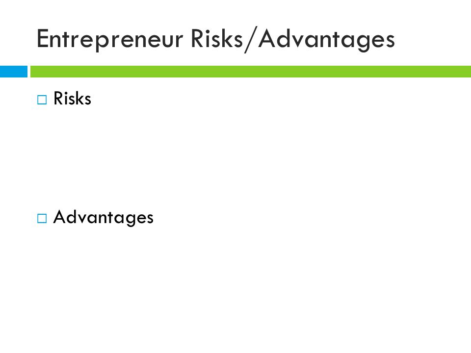 Entrepreneur Risks/Advantages  Risks  Advantages