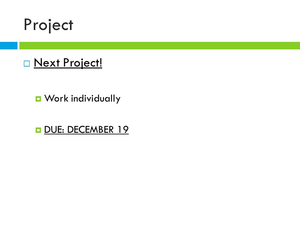 Project  Next Project!  Work individually  DUE: DECEMBER 19