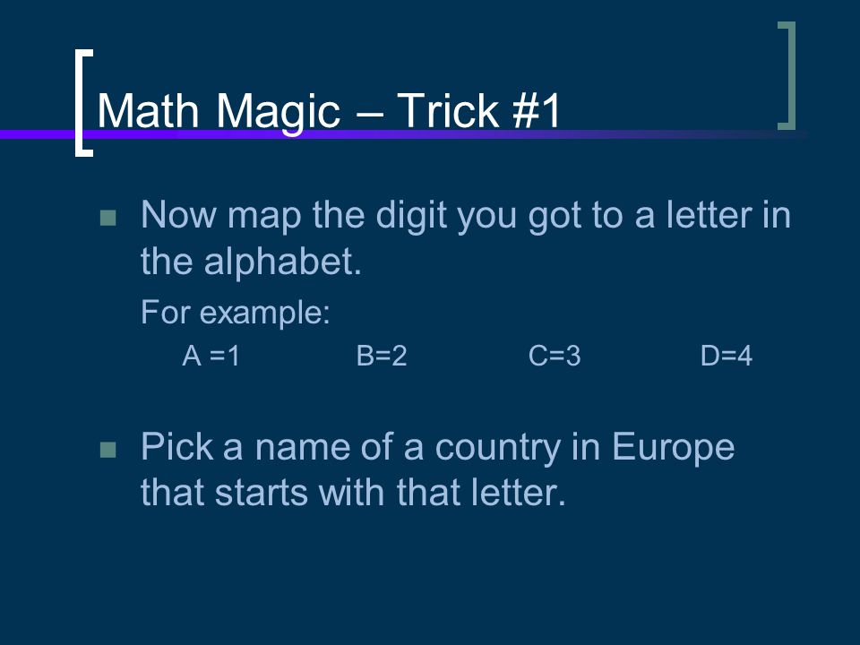 Math Magic – Trick #1 Now map the digit you got to a letter in the alphabet.