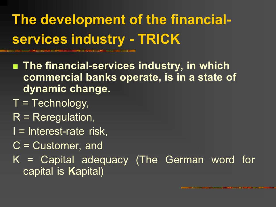The development of the financial- services industry - TRICK The financial-services industry, in which commercial banks operate, is in a state of dynamic change.