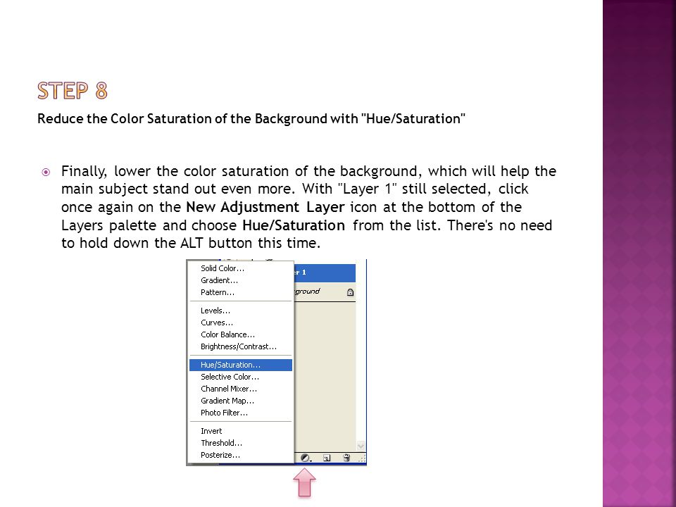 Reduce the Color Saturation of the Background with Hue/Saturation  Finally, lower the color saturation of the background, which will help the main subject stand out even more.