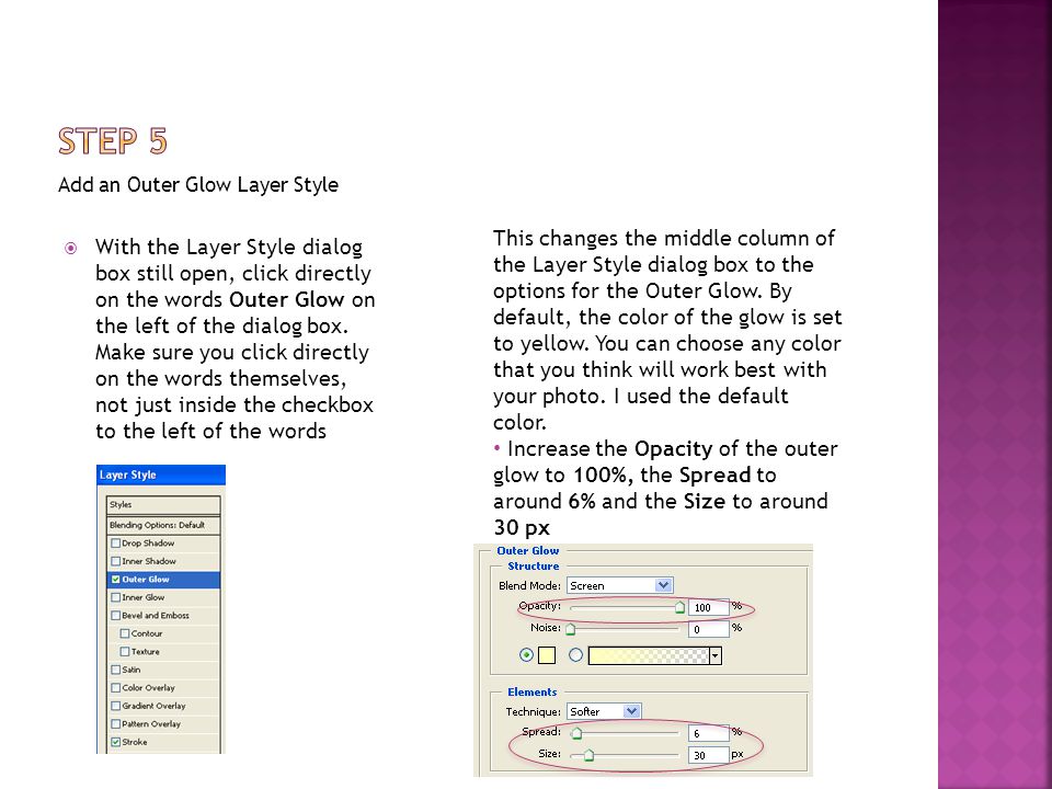 Add an Outer Glow Layer Style  With the Layer Style dialog box still open, click directly on the words Outer Glow on the left of the dialog box.