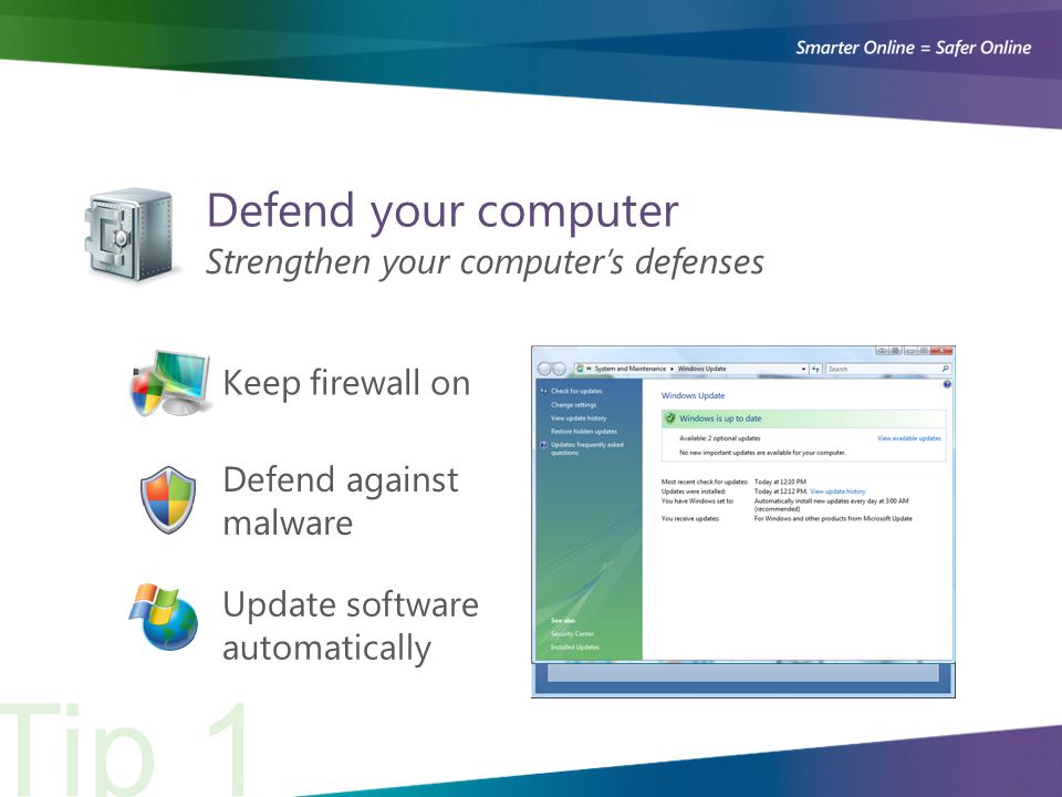 Keep firewall on Defend your computer Strengthen your computer’s defenses Defend against malware Tip 1 Update software automatically