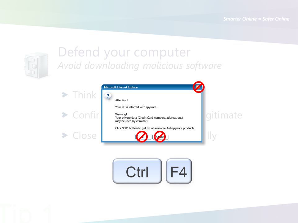 Defend your computer Avoid downloading malicious software Think before you click Confirm that the message is legitimate Close pop-up messages carefully Tip 1 CtrlF4
