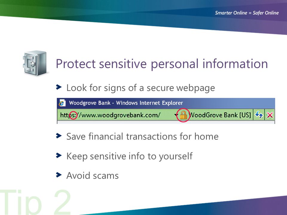 Protect sensitive personal information Tip 2 Look for signs of a secure webpage Save financial transactions for home Keep sensitive info to yourself Avoid scams