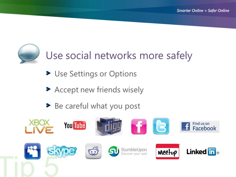 Use social networks more safely Use Settings or Options Accept new friends wisely Be careful what you post Tip 5