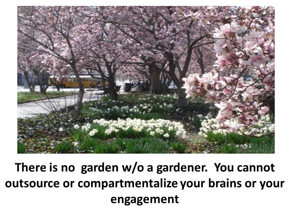 There is no garden w/o a gardener.